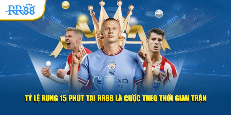 Tỷ lệ rung 15 phút tại RR88 là cược theo thời gian trận